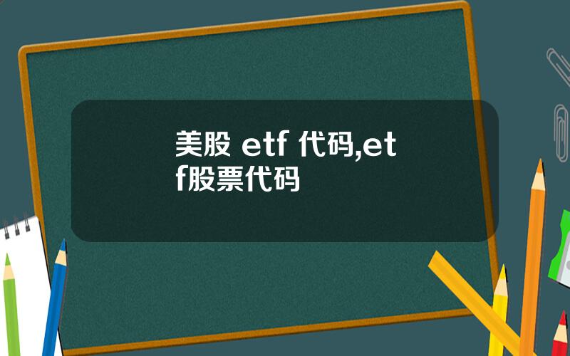 美股 etf 代码,etf股票代码